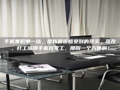 霸州手机兼职单一结，是我最近感受到的现实。现在，打工族用手机找零工，那叫一个方便啊！