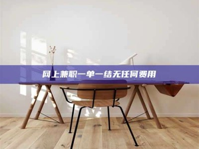 霸州网上兼职一单一结无任何费用