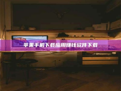 霸州苹果手机下载应用赚钱软件下载