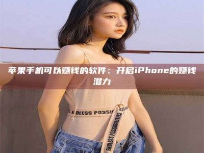 霸州苹果手机可以赚钱的软件：开启iPhone的赚钱潜力