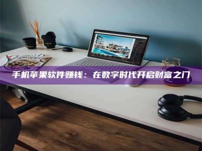 霸州手机苹果软件赚钱：在数字时代开启财富之门